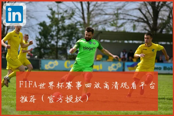 FIFA世界杯赛事回放高清观看平台推荐（官方授权）