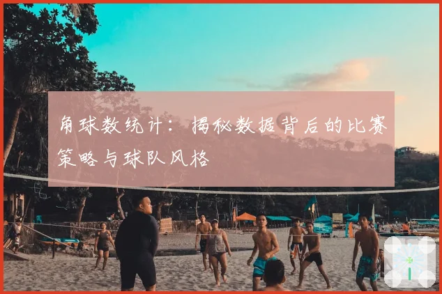 角球数统计:揭秘数据背后的比赛策略与球队风格